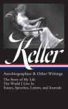 Helen Keller: Autobiographies &amp; Other Writings (Loa #378): The Story of My Life / The World I Live in / Essays, Speeches, Letters, and Jour Nals