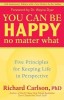 You Can Be Happy No Matter What: Five Principles for Keeping Life in Perspective
