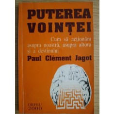 Paul Clement Jagot - Puterea vointei. Cum sa actionam asupra noastra...