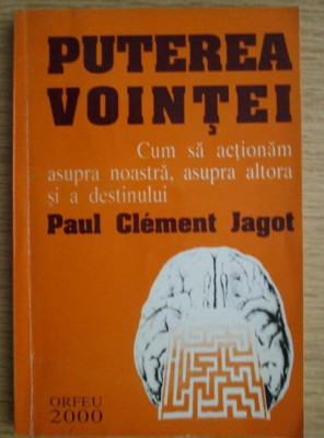 Paul Clement Jagot - Puterea vointei. Cum sa actionam asupra noastra... foto