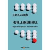 Figyelemkontroll - Hogyan f&oacute;kusz&aacute;ljunk arra, ami nek&uuml;nk fontos? - Kenyeres Andr&aacute;s