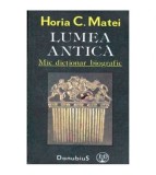 Horia C. Matei - Lumea antica - Mic dictionar biografic - 104472