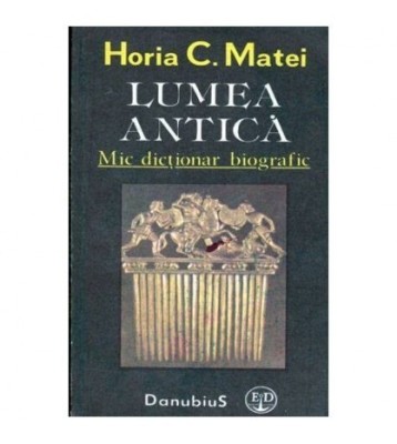 Horia C. Matei - Lumea antica - Mic dictionar biografic - 104472 foto