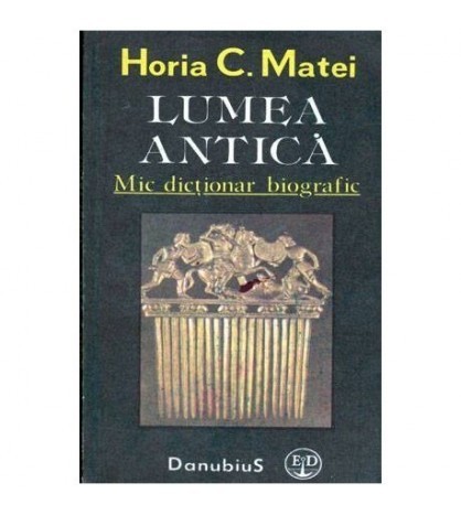 Horia C. Matei - Lumea antica - Mic dictionar biografic - 104472
