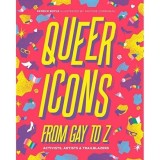 Queer Icons from Gay to Z: Activists, Artists &amp; Trailblazers