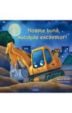 Noapte buna, micutule excavator! - Natalie Mendes, Joachim Krause