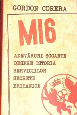 MI6. ADEVARURI SOCANTE DESPRE ISTORIA SERVICIILOR SECRETE BRITANICE-GORDON CORERA-273544 foto