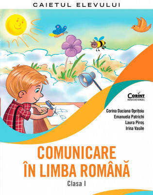 Comunicare In Limba Romana. Caietul Elevului. Clasa I, Corina Daciana Opritoiu, Emanuela Patrichi, Laura Piros, Irina Vasile - Editura Corint foto