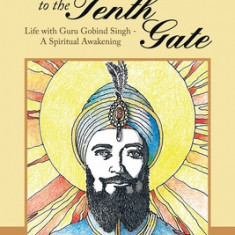 Journey to the Tenth Gate: Life with Guru Gobind Singh - a Spiritual Awakening