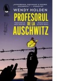 Profesorul de la Auschwitz. Roman bazat pe fapte reale - Wendy Holden, Anca Dumitru