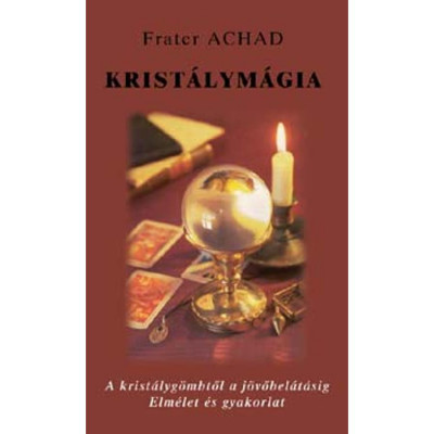 Krist&amp;aacute;lym&amp;aacute;gia - A krist&amp;aacute;lyg&amp;ouml;mbtől a j&amp;ouml;vőbel&amp;aacute;t&amp;aacute;sig - A krist&amp;aacute;lyg&amp;ouml;mbtől a j&amp;ouml;vőbel&amp;aacute;t&amp;aacute;sig - Frater Achad foto