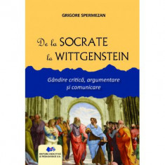 De la Socrate la Wittgenstein. Gandire critica, argumentare si comunicare - Grigore Spermezan foto