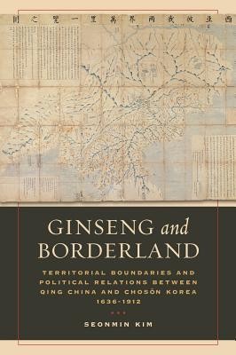 Ginseng and Borderland: Territorial Boundaries and Political Relations Between Qing China and Choson Korea, 1636-1912 foto