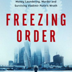 Freezing Order - A True Story of Russian Money Laundering, Murder and Surviving Vladimir Putin's Wrath - Bill Browder