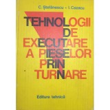 C. Stefanescu - Tehnologii de executare a pieselor prin turnare (Editia: 1981)