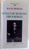 O VIATA DE MUZICIAN : ERICH BERGEL , NOTITE BIOGRAFICE PERSONALE de HANS BERGEL , 2013 * PREZINTA HALOURI DE APA