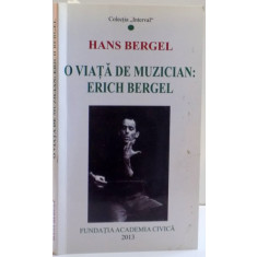 O VIATA DE MUZICIAN : ERICH BERGEL , NOTITE BIOGRAFICE PERSONALE de HANS BERGEL , 2013 * PREZINTA HALOURI DE APA