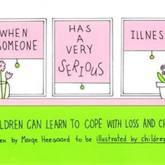 When Someone Has a Very Serious Illness: Children Can Learn to Cope with Loss and Change