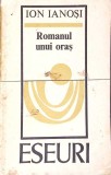 Romanul unui oraș - Ion Ianoși - Editura Univers, 1972 - Biografii, Eseuri - Carte veche