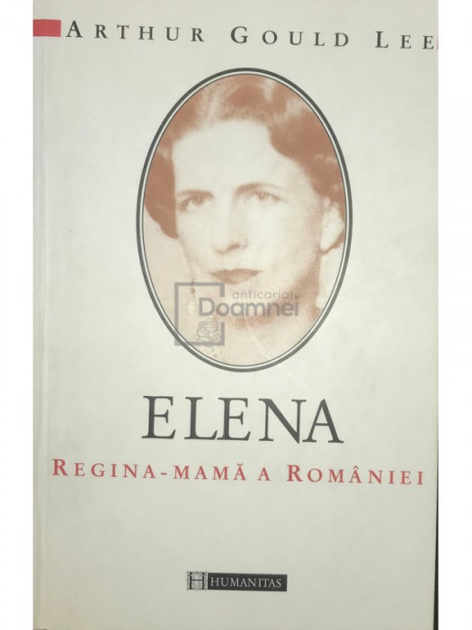 Arthur Gould Lee - Elena, Regina-mamă a Rom&acirc;niei (editia 2000)