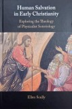 Human Salvation in Early Christianity. Exploring the Theology of Physicalist Soteriology - Ellen Scully