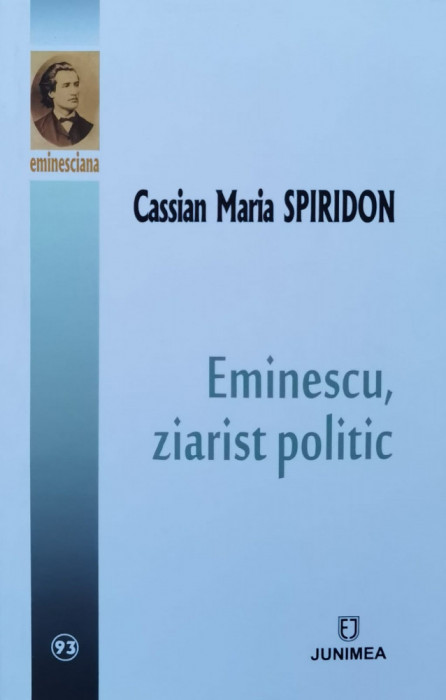 Eminescu Ziarist Politic - Cassian Maria Spiridon ,557759