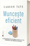 Cumpara ieftin Munceşte eficient - Paperback brosat - Carson Tate - Act și Politon