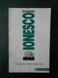 EUGENE IONESCO - CAUTAREA INTERMITENTA