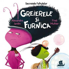 Secretele Fabulelor.Greierele Si Furnica, Alexandre Jardin, Fred Multier - Editura Humanitas
