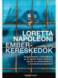 Emberkereskedők - Hogyan tett&eacute;k a dzsih&aacute;dist&aacute;k &eacute;s az Iszl&aacute;m &Aacute;llam milli&aacute;rdos &uuml;zlett&eacute; az emberrabl&aacute;st &eacute;s az embercsemp&eacute;szetet - Loretta Napoleoni