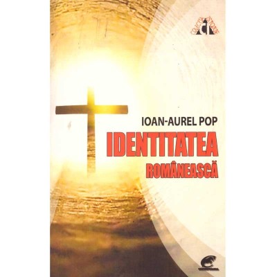 Ioan-Aurel Pop - Identitatea romaneasca. Felul de a fi roman de-a lungul timpului - 136881 foto