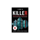 I Am a Killer: What Makes a Murderer: Their Shocking Stories in Their Own Words