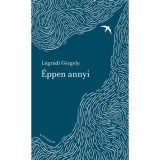 &Eacute;ppen annyi - L&eacute;gr&aacute;di Gergely