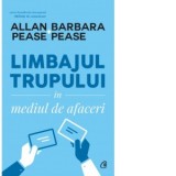 Limbajul trupului in mediul de afaceri (editia a doua) - Allan Pease, Barbara Pease, Marius Chitosca