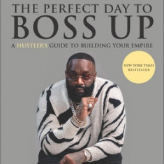 The Perfect Day to Boss Up: A Hustler's Guide to Building Your Empire