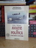 Cumpara ieftin LIVIU VALENAS - AVIATIE SI POLITICA_O ISTORIE COMENTATA A AVIATIEI ROMANE ,2007#