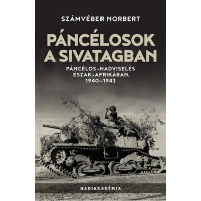 P&amp;aacute;nc&amp;eacute;losok a sivatagban - P&amp;aacute;nc&amp;eacute;los-hadvisel&amp;eacute;s &amp;Eacute;szak-Afrik&amp;aacute;ban, 1940-1943 - Sz&amp;aacute;mv&amp;eacute;ber Norbert foto
