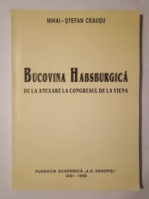 Mihai-Ștefan Ceaușu - Bucovina habsburgică - de la anexare la Congresul de la Viena: iosefinism și postiosifenism (1774-1815) foto