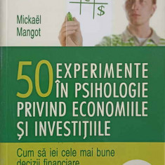 50 EXPERIMENTE IN PSIHOLOGIE PRIVIND ECONOMIILE SI INVESTITIILE. CUM SA IEI CELE MAI BUNE DECIZII FINANCIARE-MIC