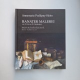 Album bilingv - Annemarie Podlipny Hehn, Pictura banateana din se. 18 pana in sec. 20, Timisoara, Cosmopolitan Art, 2024, 290 pagini