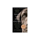 What the Dog Knows: Scent, Science, and the Amazing Ways Dogs Perceive the World