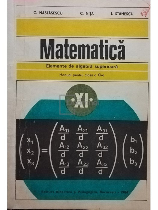C. Nastasescu - Matematica - Elemente de algebra superioara, manual pentru clasa a XI-a (Editia: 1984)