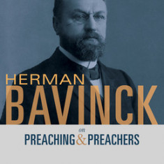 Herman Bavinck on Preaching and Preachers