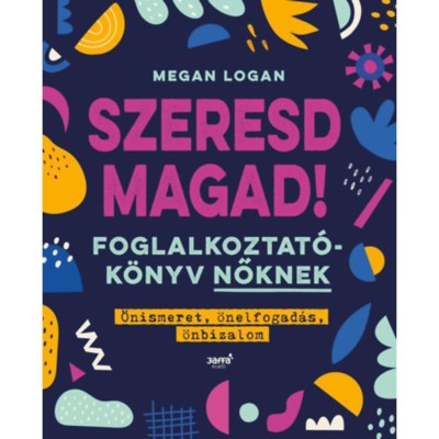 Szeresd Magad! - Foglalkoztat&amp;oacute;k&amp;ouml;nyv nőknek, &amp;Ouml;nismeret, &amp;ouml;nelfogad&amp;aacute;s, &amp;ouml;nbizalom - Megan Logan foto