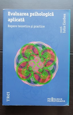 Evaluarea psihologică aplicată. Repere teoretice și practice - Iulia Ciorbea (coord.) foto