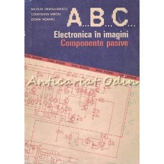 ABC Electronica In Imagini. Componente Pasive - Nicolea Dragulanescu