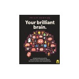 Your Brilliant Brain: A Playful Poke Around the Most Marvelous, Mysterious Thing in the Known Universe: Your Beautiful Brain