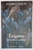 ENIGMES DE LA SEDUCTION POLITIQUE par ANDREI STOICIU , 2000 * EXEMPLAR SEMNAT, Humanitas