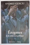 ENIGMES DE LA SEDUCTION POLITIQUE par ANDREI STOICIU , 2000 * EXEMPLAR SEMNAT, Humanitas