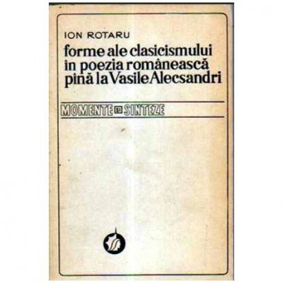 Ion Rotaru - Forme ale clasicismului in poezia romaneasca pina la Vasile Alecsandri - 105609 foto